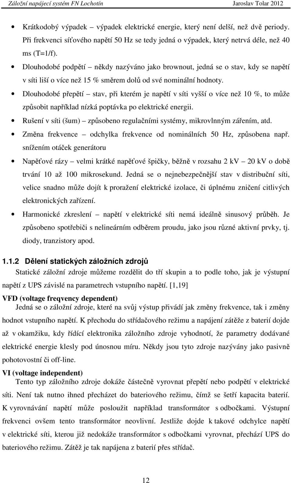 Dlouhodobé přepětí stav, při kterém je napětí v síti vyšší o více než 10 %, to může způsobit například nízká poptávka po elektrické energii.