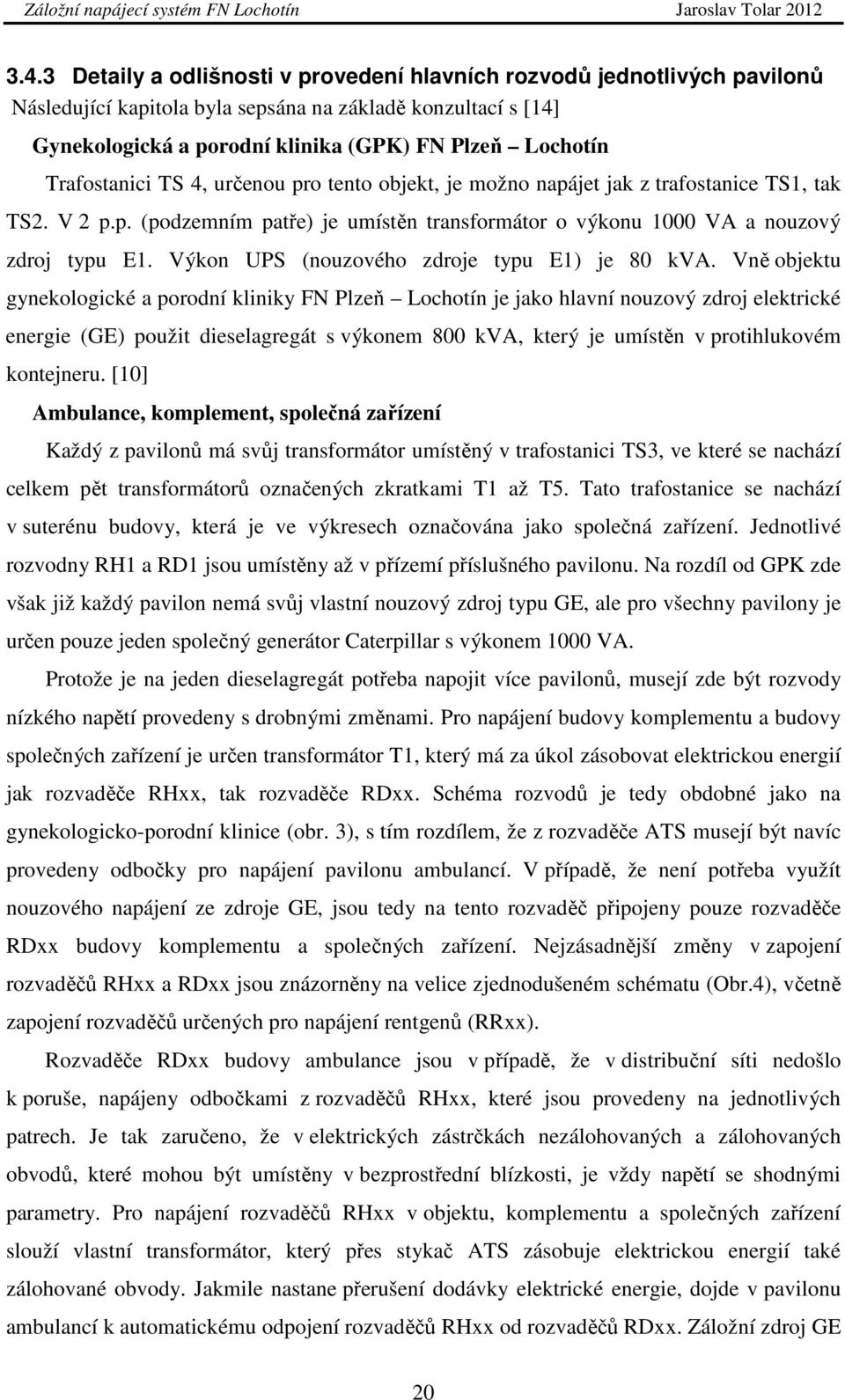 Výkon UPS (nouzového zdroje typu E1) je 80 kva.