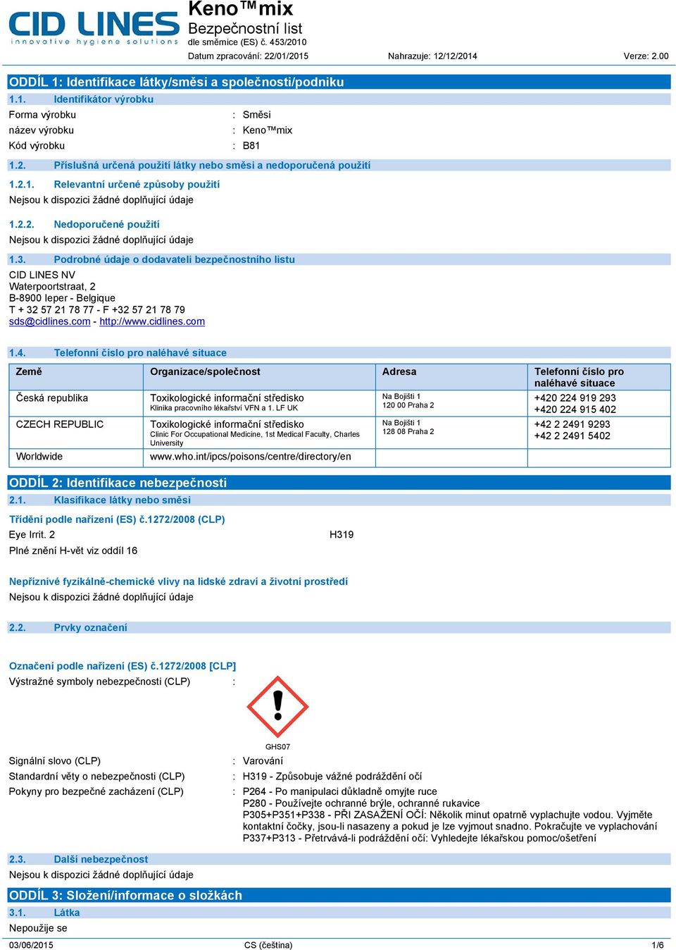 Podrobné údaje o dodavateli bezpečnostního listu CID LINES NV Waterpoortstraat, 2 B-8900 Ieper - Belgique T + 32 57 21 78 77 - F +32 57 21 78 79 sds@cidlines.com - http://www.cidlines.com 1.4.