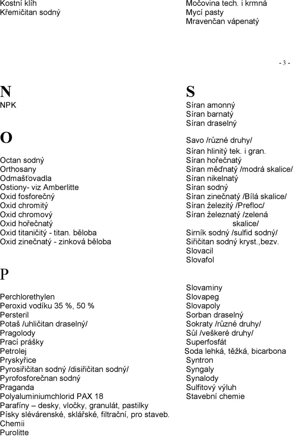 běloba Oxid zinečnatý - zinková běloba P Perchlorethylen Peroxid vodíku 35 %, 50 % Persteril Potaš /uhličitan draselný/ Pragolody Prací prášky Petrolej Pryskyřice Pyrosiřičitan sodný /disiřičitan