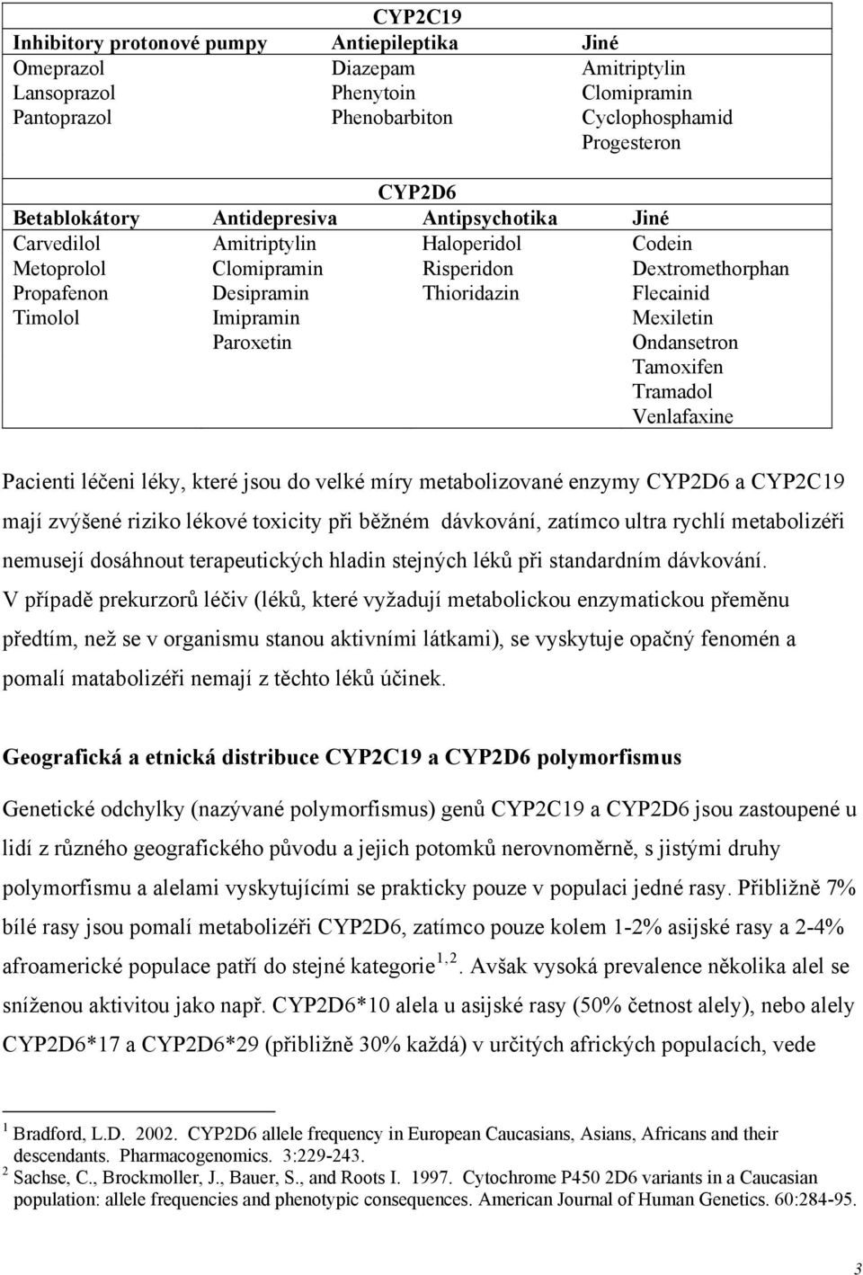 Tramadl Venlafaxine Pacienti léčeni léky, které jsu d velké míry metablizvané enzymy CYP2D6 a CYP2C19 mají zvýšené rizik lékvé txicity při běžném dávkvání, zatímc ultra rychlí metablizéři nemusejí