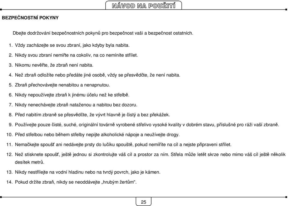Zbraň přechovávejte nenabitou a nenapnutou. 6. Nikdy nepoužívejte zbraň k jinému účelu než ke střelbě. 7. Nikdy nenechávejte zbraň nataženou a nabitou bez dozoru. 8.