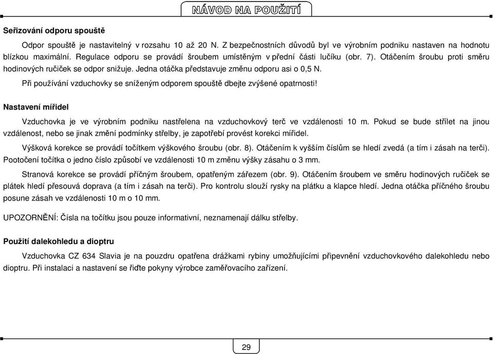 Při používání vzduchovky se sníženým odporem spouště dbejte zvýšené opatrnosti! Nastavení mířidel Vzduchovka je ve výrobním podniku nastřelena na vzduchovkový terč ve vzdálenosti 10 m.