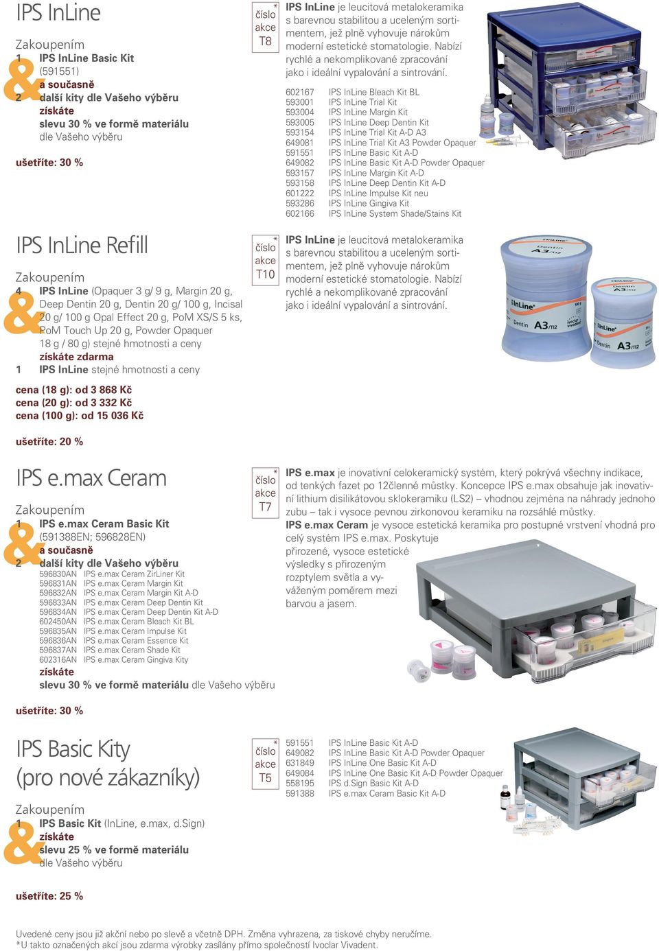 stejné hmotnosti a ceny cena (18 g): od 3 868 Kč cena (20 g): od 3 332 Kč cena (100 g): od 15 036 Kč T8 T10 IPS InLine je leucitová metalokeramika s barevnou stabilitou a uceleným sortimentem, jež