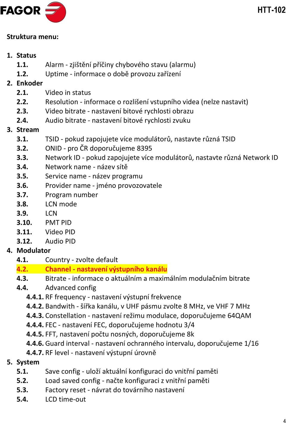 3. Network ID - pokud zapojujete více modulátorů, nastavte různá Network ID 3.4. Network name - název sítě 3.5. Service name - název programu 3.6. Provider name - jméno provozovatele 3.7.