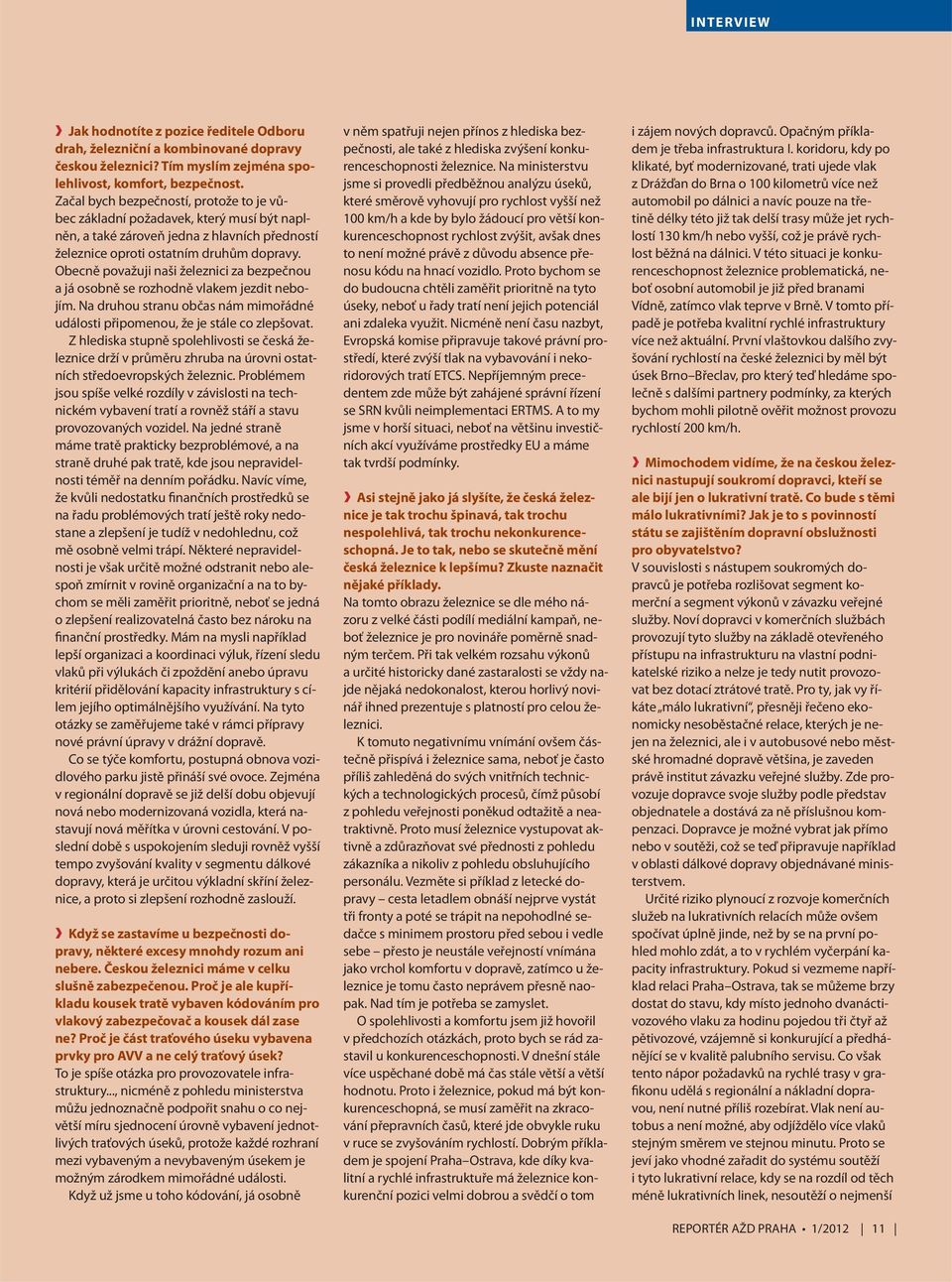 Obecně považuji naši železnici za bezpečnou a já osobně se rozhodně vlakem jezdit nebojím. Na druhou stranu občas nám mimořádné události připomenou, že je stále co zlepšovat.