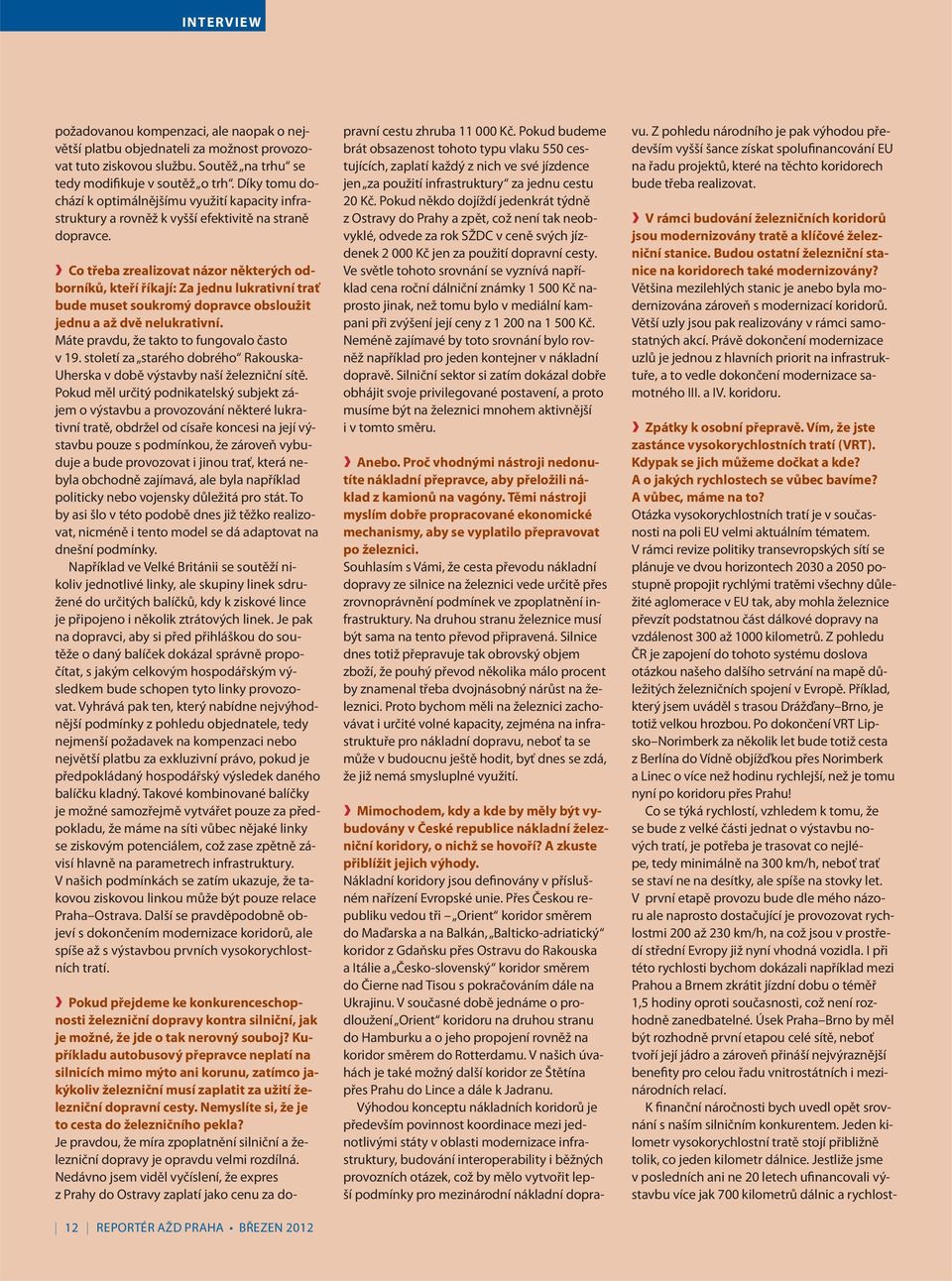 Co třeba zrealizovat názor některých odborníků, kteří říkají: Za jednu lukrativní trať bude muset soukromý dopravce obsloužit jednu a až dvě nelukrativní.