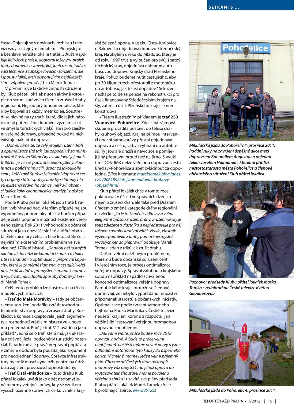 nejdůležitějším zápalem pro věc, říká Marek Tomek. V prvním roce faktické činnosti sdružení byl Klub přátel lokálek nucen aktivně vstoupit do sedmi správních řízení o zrušení dráhy regionální.