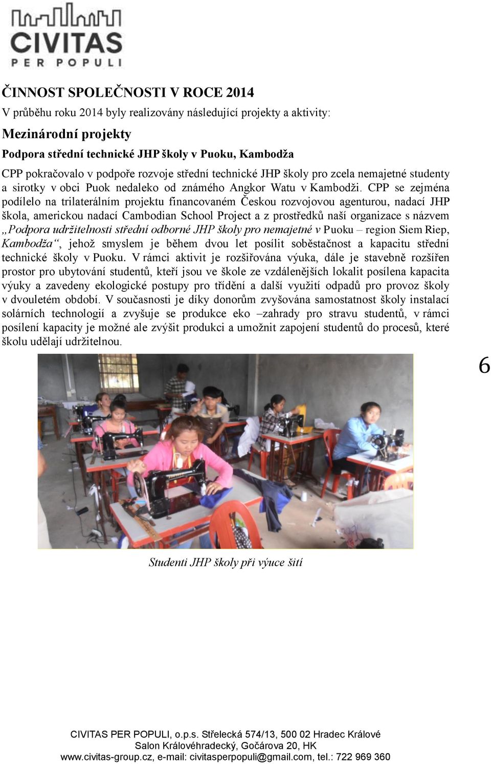 CPP se zejména podílelo na trilaterálním projektu financovaném Českou rozvojovou agenturou, nadací JHP škola, americkou nadací Cambodian School Project a z prostředků naší organizace s názvem Podpora