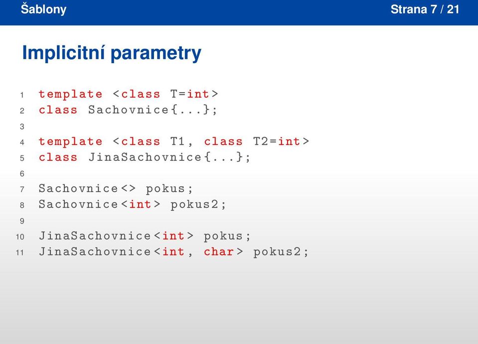 ..}; 3 4 template < class T1, class T2 = int > 5 class JinaSachovnice {.