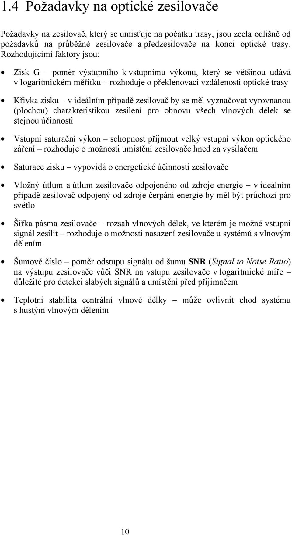 případě zesilovač by se měl vyznačovat vyrovnanou (plochou) charakteristikou zesílení pro obnovu všech vlnových délek se stejnou účinnosti Vstupní saturační výkon schopnost přijmout velký vstupní