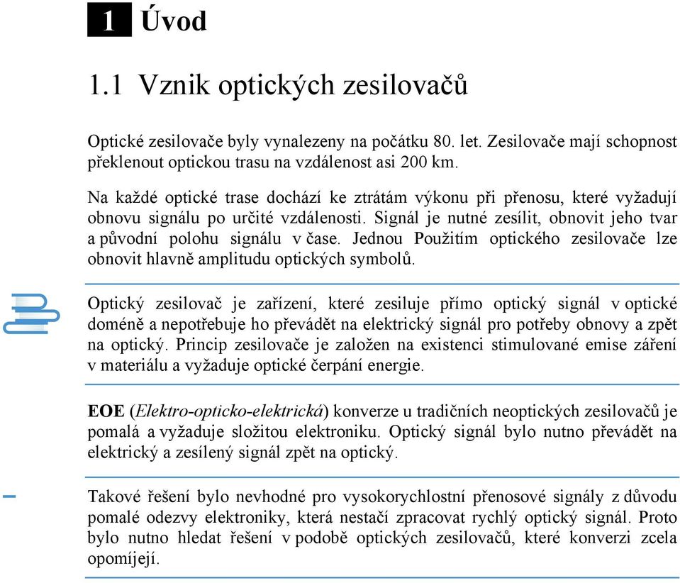 Jednou Použitím optického zesilovače lze obnovit hlavně amplitudu optických symbolů.