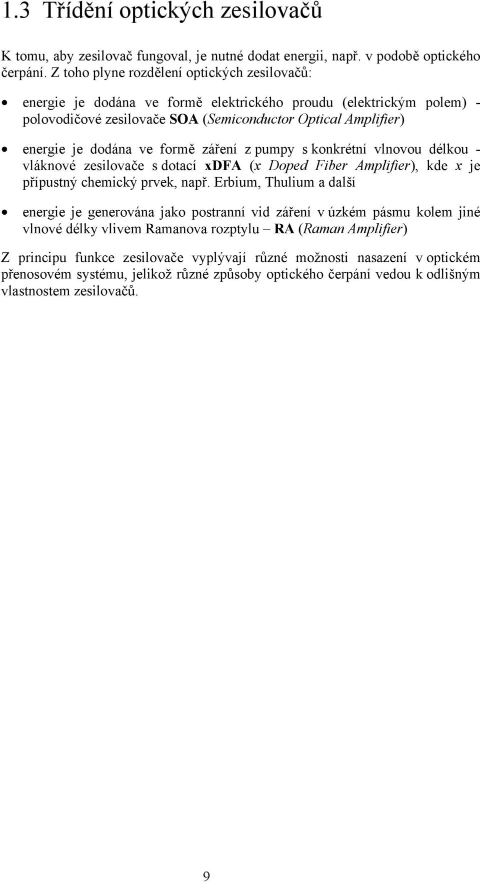 formě záření z pumpy s konkrétní vlnovou délkou - vláknové zesilovače s dotací xdfa (x Doped Fiber Amplifier), kde x je přípustný chemický prvek, např.