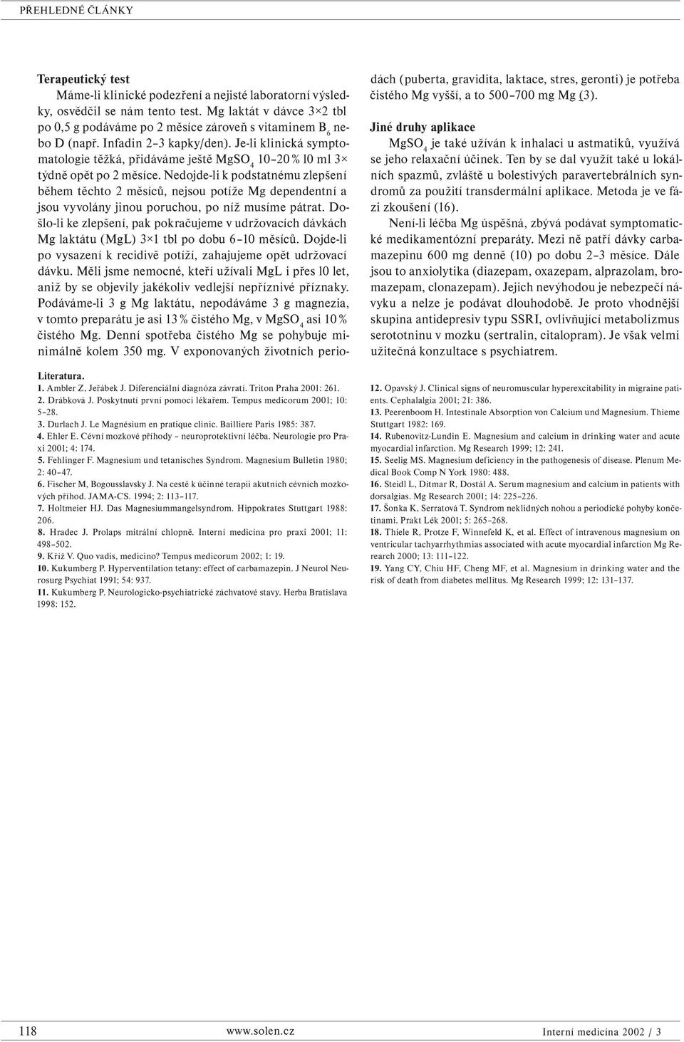 Magnesium und tetanisches Syndrom. Magnesium Bulletin 1980; 2: 40 47. 6. Fischer M, Bogousslavsky J. Na cestě k účinné terapii akutních cévních mozkových příhod. JAMA-CS. 1994; 2: 113 117. 7.