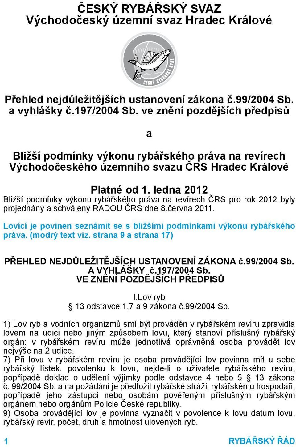 ledna 2012 Bližší podmínky výkonu rybářského práva na revírech ČRS pro rok 2012 byly projednány a schváleny RADOU ČRS dne 8.června 2011.