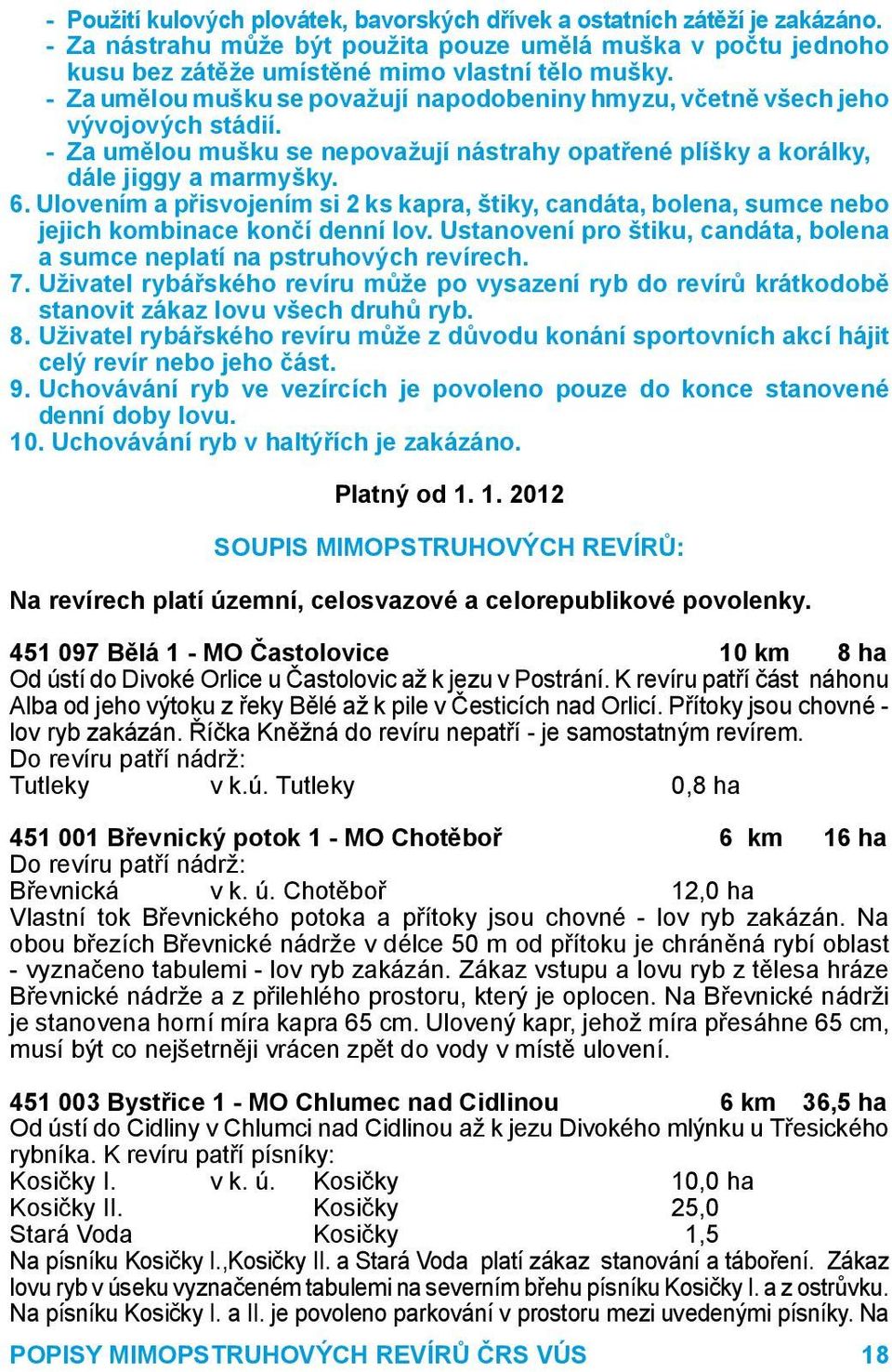 Ulovením a přisvojením si 2 ks kapra, štiky, candáta, bolena, sumce nebo jejich kombinace končí denní lov. Ustanovení pro štiku, candáta, bolena a sumce neplatí na pstruhových revírech. 7.