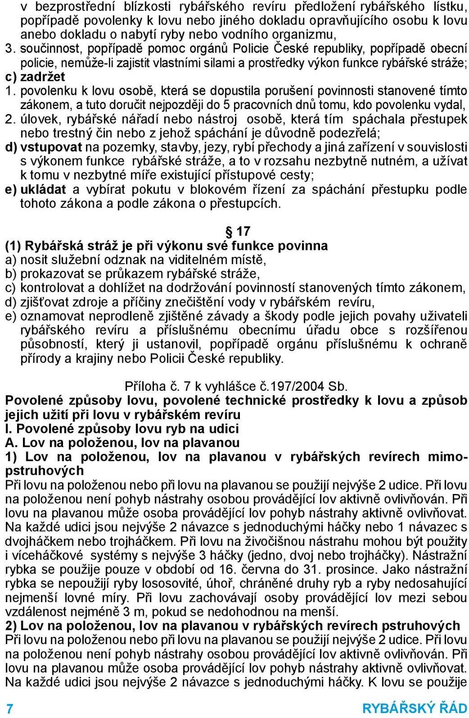 povolenku k lovu osobě, která se dopustila porušení povinnosti stanovené tímto zákonem, a tuto doručit nejpozději do 5 pracovních dnů tomu, kdo povolenku vydal, 2.