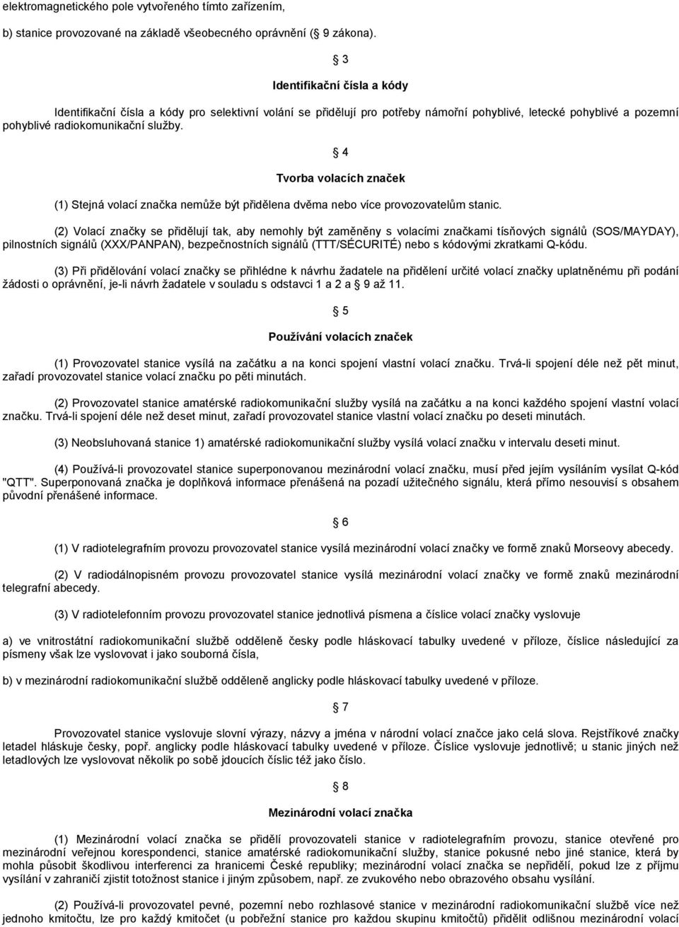 4 Tvorba volacích značek (1) Stejná volací značka nemůţe být přidělena dvěma nebo více provozovatelům stanic.