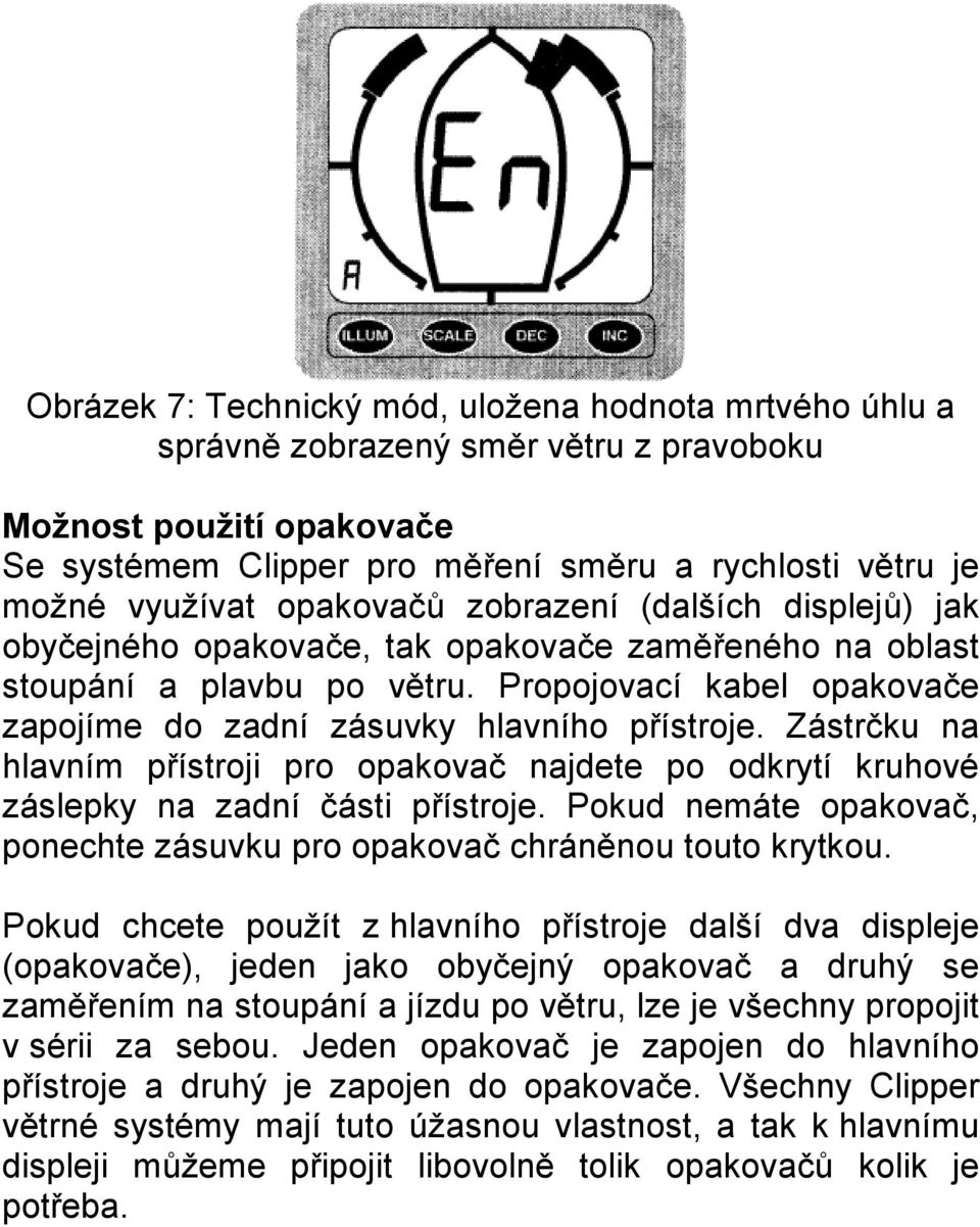 Propojovací kabel opakovače zapojíme do zadní zásuvky hlavního přístroje. Zástrčku na hlavním přístroji pro opakovač najdete po odkrytí kruhové záslepky na zadní části přístroje.