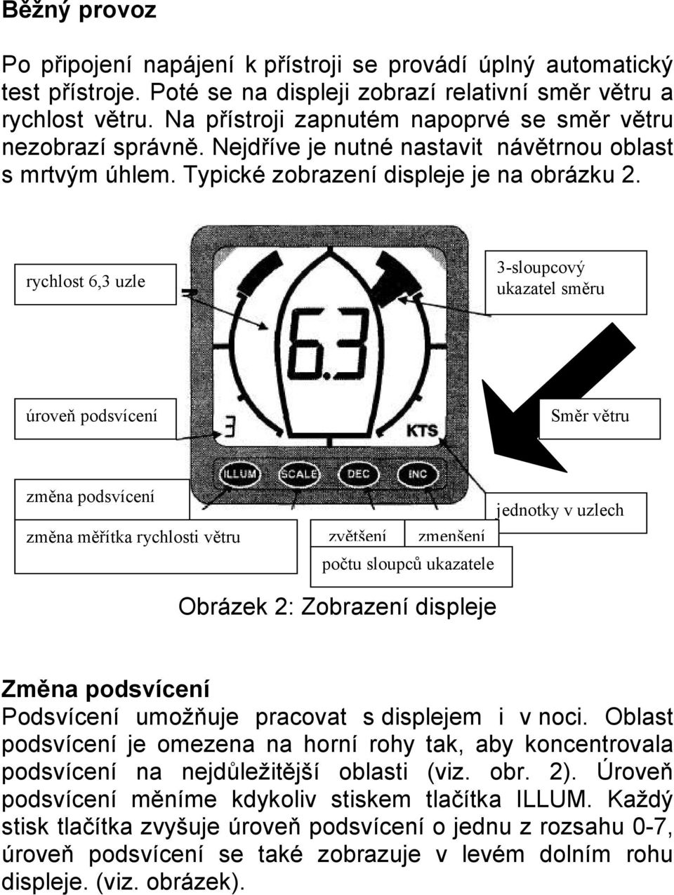 rychlost 6,3 uzle 3-sloupcový ukazatel směru úroveň podsvícení Směr větru změna podsvícení změna měřítka rychlosti větru jednotky v uzlech zvětšení zmenšení počtu sloupců ukazatele Obrázek 2: