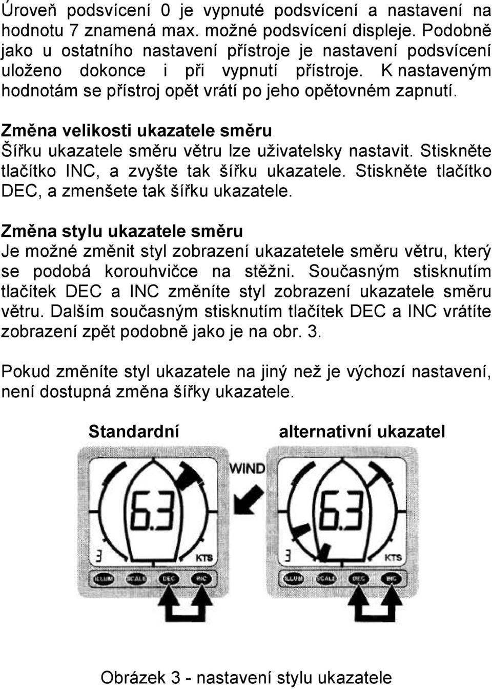 Změna velikosti ukazatele směru Šířku ukazatele směru větru lze uživatelsky nastavit. Stiskněte tlačítko INC, a zvyšte tak šířku ukazatele. Stiskněte tlačítko DEC, a zmenšete tak šířku ukazatele.