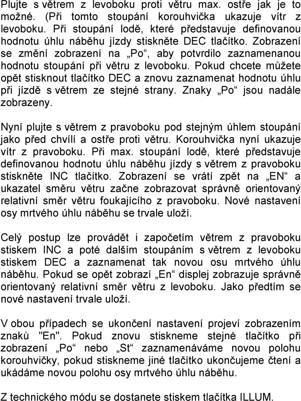 Pokud chcete můžete opět stisknout tlačítko DEC a znovu zaznamenat hodnotu úhlu při jízdě s větrem ze stejné strany. Znaky Po jsou nadále zobrazeny.