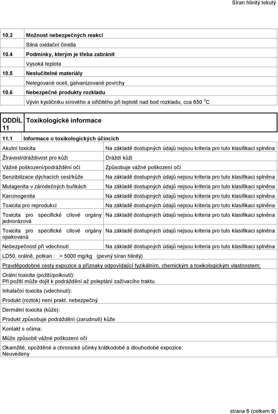 1 Informace o toxikologických účincích Akutní toxicita Žíravost/dráždivost pro kůži Vážné poškození/podráždění očí Senzibilizace dýchacích cest/kůže Mutagenita v zárodečných buňkách Karcinogenita