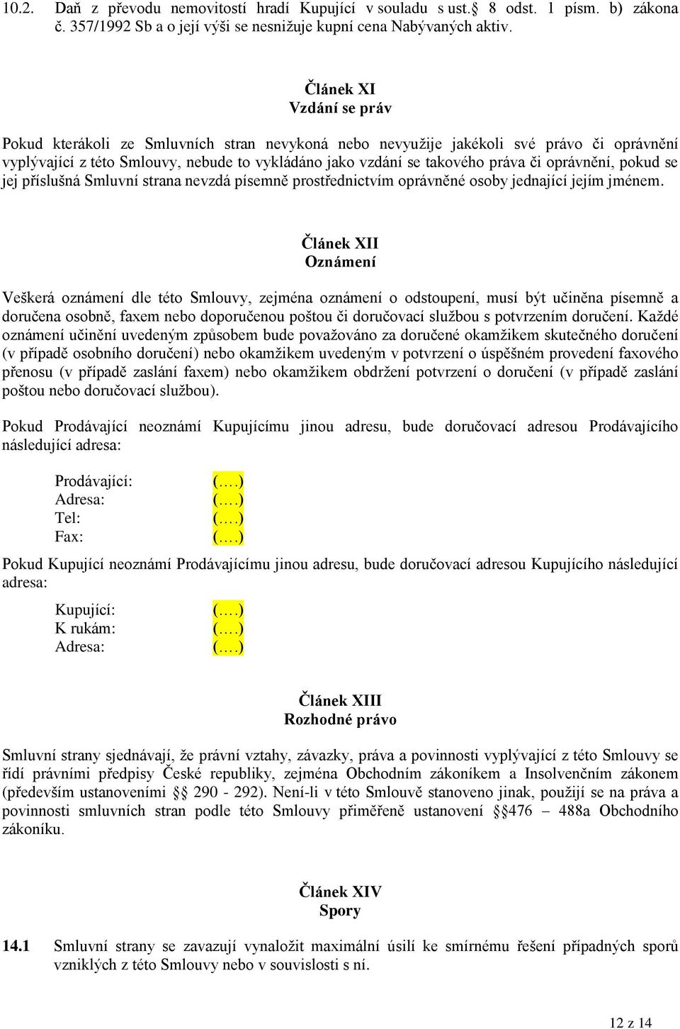 oprávnění, pokud se jej příslušná Smluvní strana nevzdá písemně prostřednictvím oprávněné osoby jednající jejím jménem.