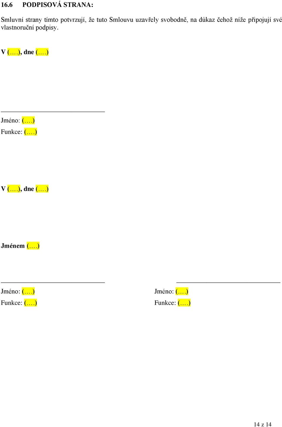 vlastnoruční podpisy. V (.), dne (.) Jméno: (.) Funkce: (.) V (.