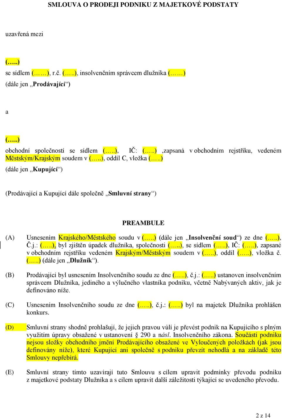 .) (dále jen Kupující ) (Prodávající a Kupující dále společně Smluvní strany ) PREAMBULE (A) (B) (C) (D) (E) Usnesením Krajského/Městského soudu v (..) (dále jen Insolvenční soud ) ze dne (..), Č.j.: (.