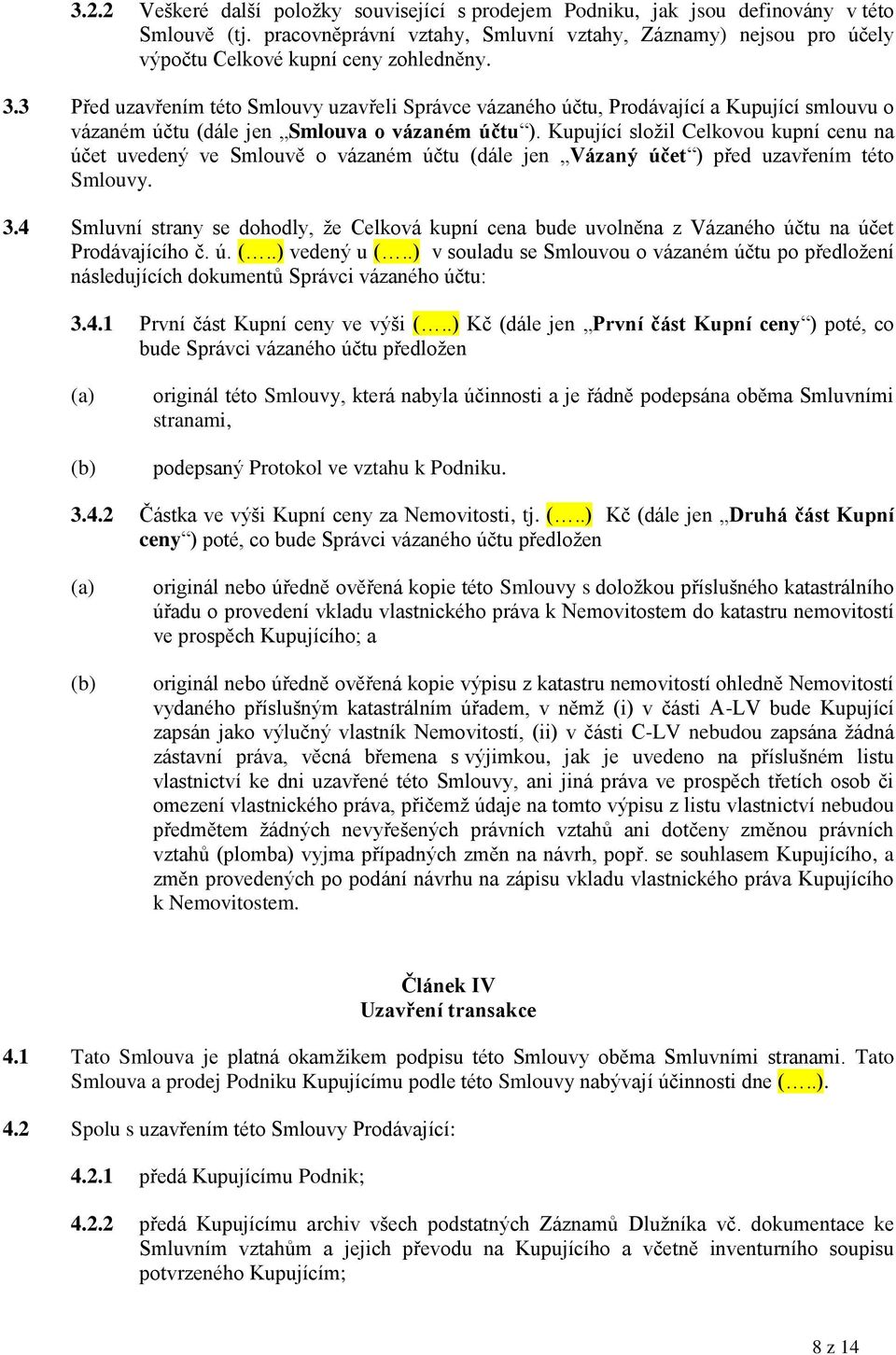 3 Před uzavřením této Smlouvy uzavřeli Správce vázaného účtu, Prodávající a Kupující smlouvu o vázaném účtu (dále jen Smlouva o vázaném účtu ).