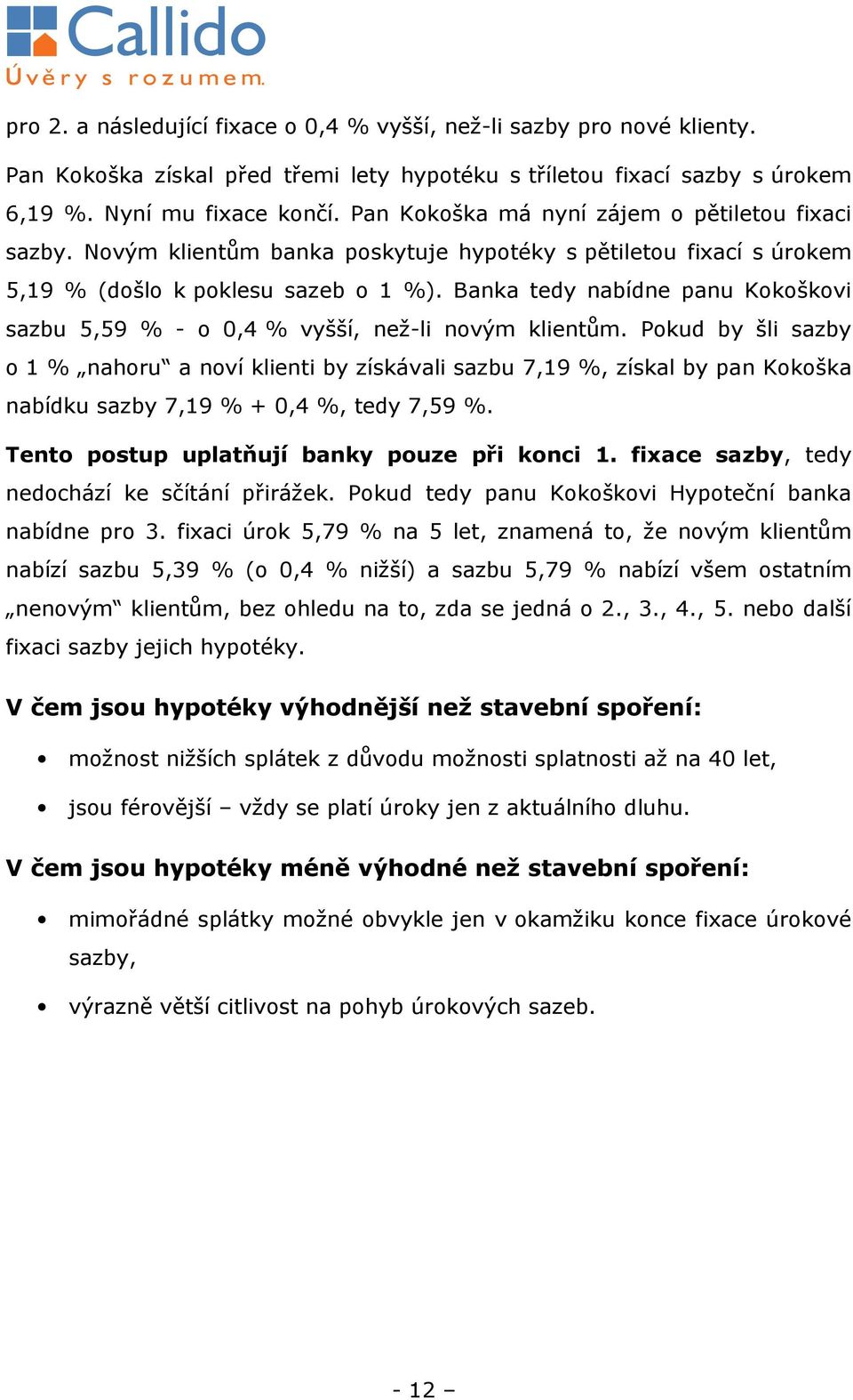 Banka tedy nabídne panu Kokoškovi sazbu 5,59 % - o 0,4 % vyšší, než-li novým klientům.