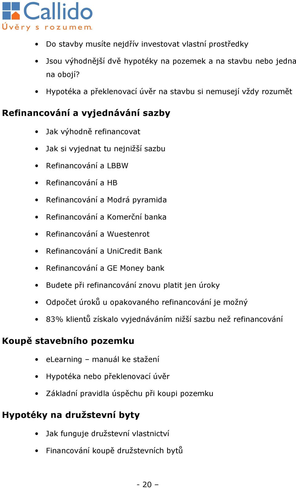 Refinancování a Modrá pyramida Refinancování a Komerční banka Refinancování a Wuestenrot Refinancování a UniCredit Bank Refinancování a GE Money bank Budete při refinancování znovu platit jen úroky