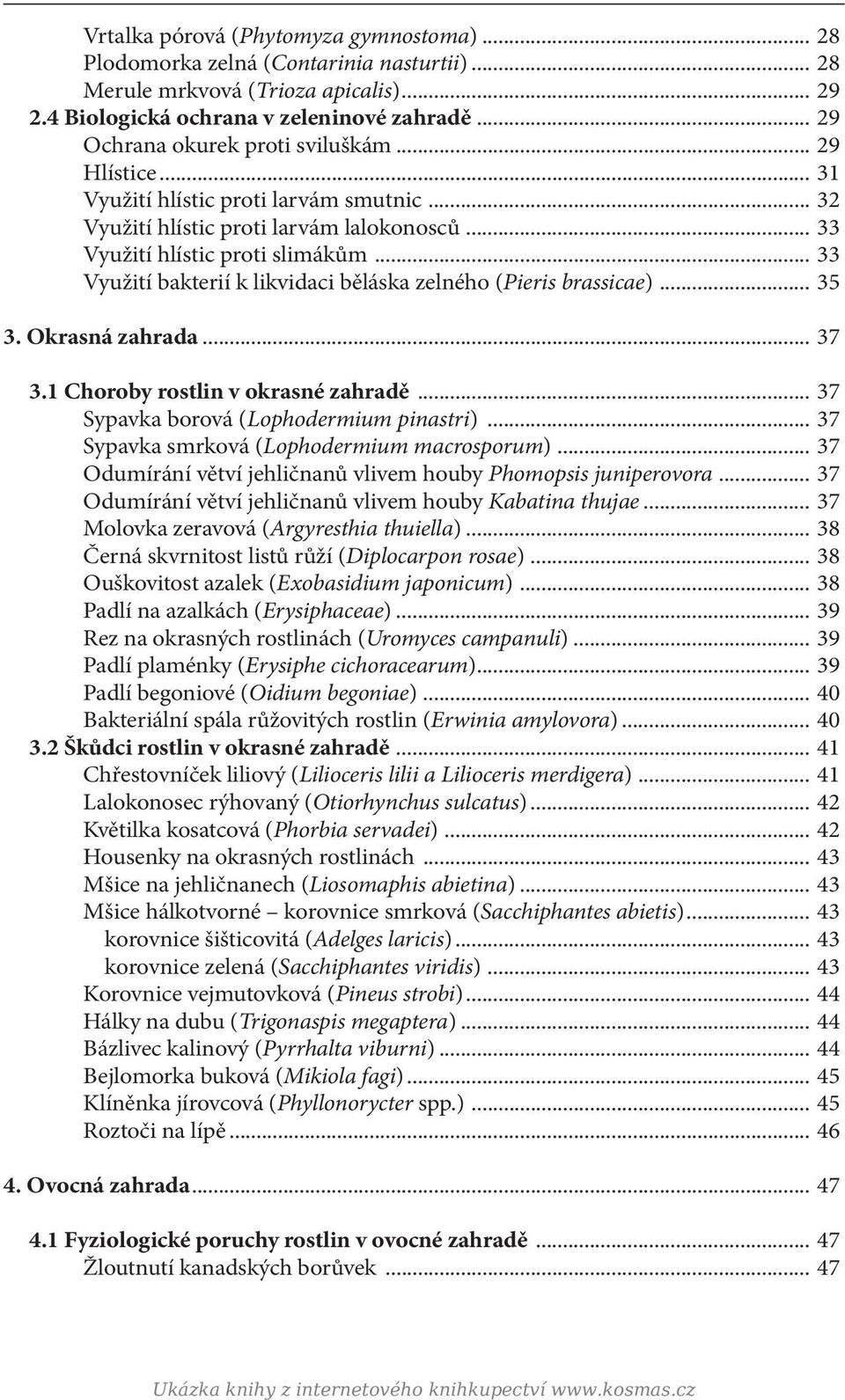 .. 33 Využití bakterií k likvidaci běláska zelného (Pieris brassicae)... 35 3. Okrasná zahrada... 37 3.1 Choroby rostlin v okrasné zahradě... 37 Sypavka borová (Lophodermium pinastri).