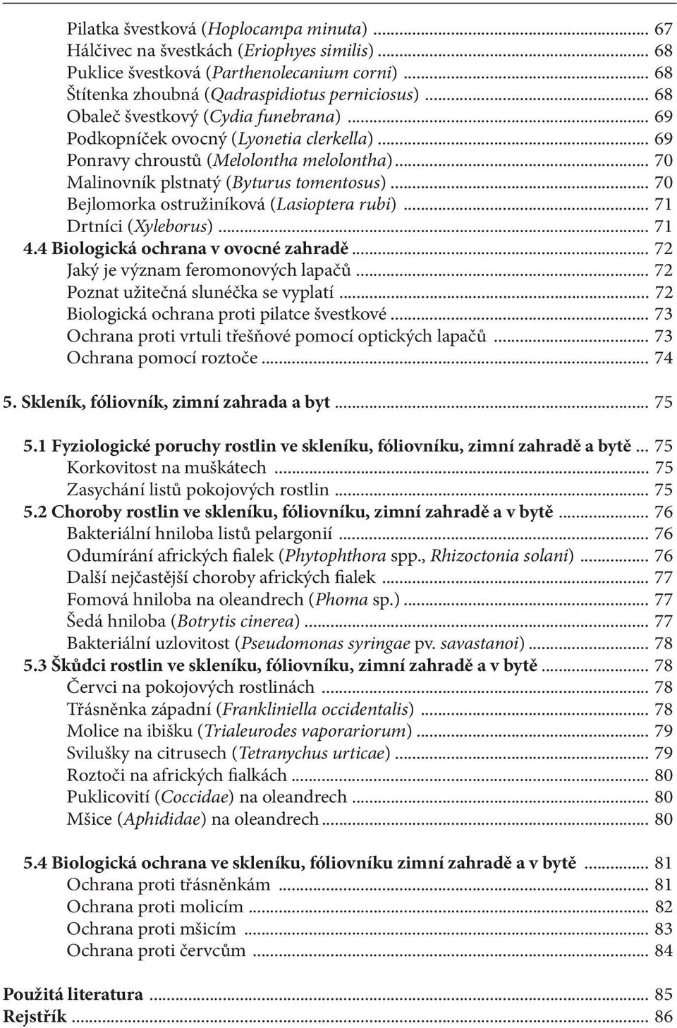 .. 69 Podkopníček ovocný (Lyonetia clerkella)... 69 Ponravy chroustů (Melolontha melolontha)... 70 Malinovník plstnatý (Byturus tomentosus)... 70 Bejlomorka ostružiníková (Lasioptera rubi).