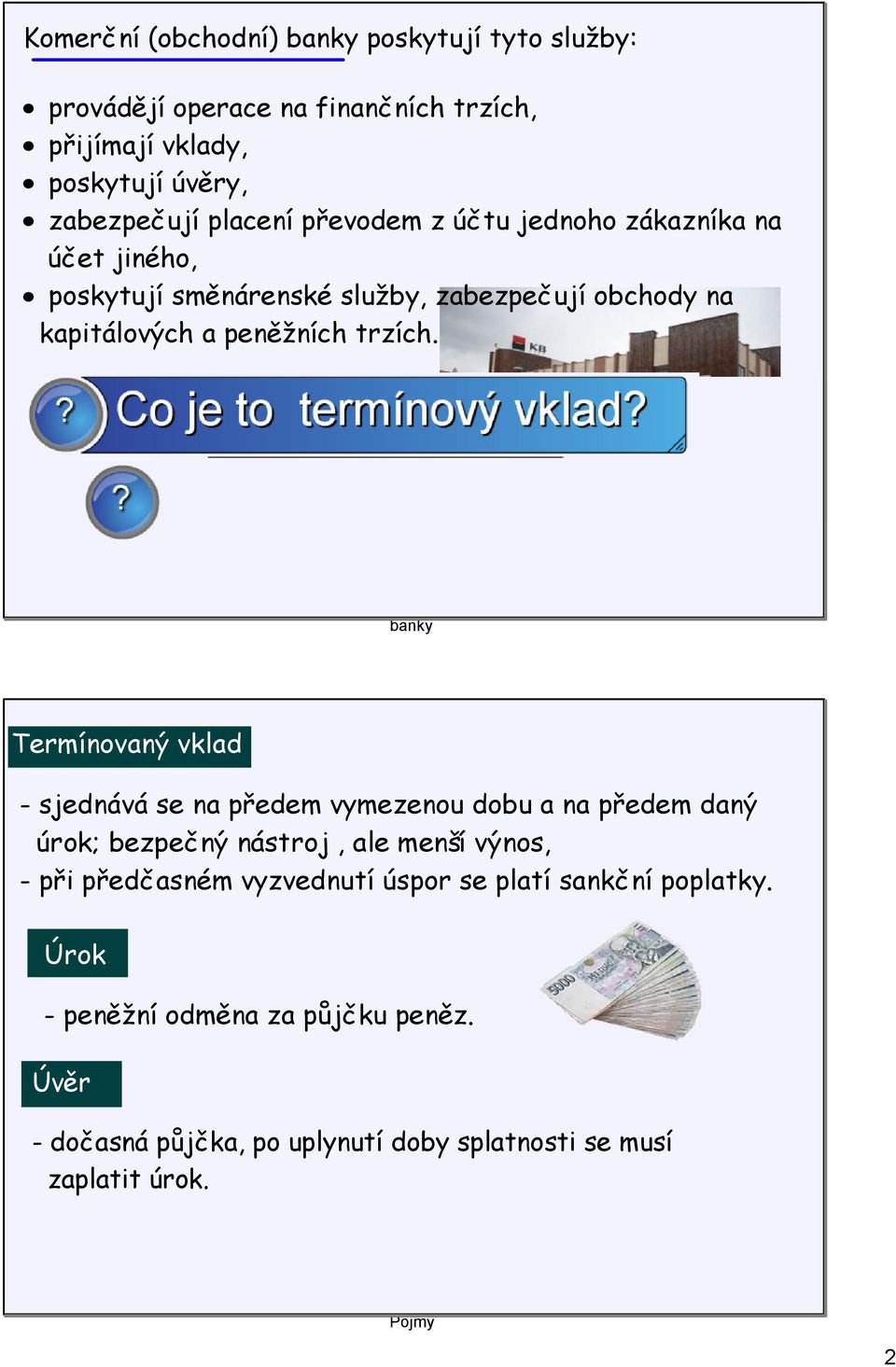 banky Termínovaný vklad - sjednává se na předem vymezenou dobu a na předem daný úrok; bezpečný nástroj, ale menší výnos, - při předčasném