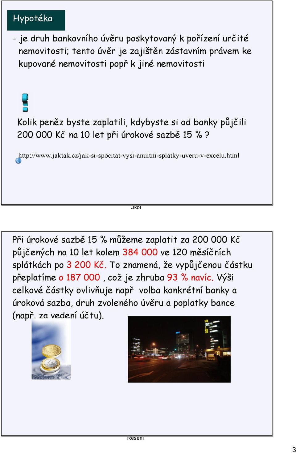 html Úkol Při úrokové sazbě 15 % můžeme zaplatit za 200 000 Kč půjčených na 10 let kolem 384 000 ve 120 měsíčních splátkách po 3 200 Kč.