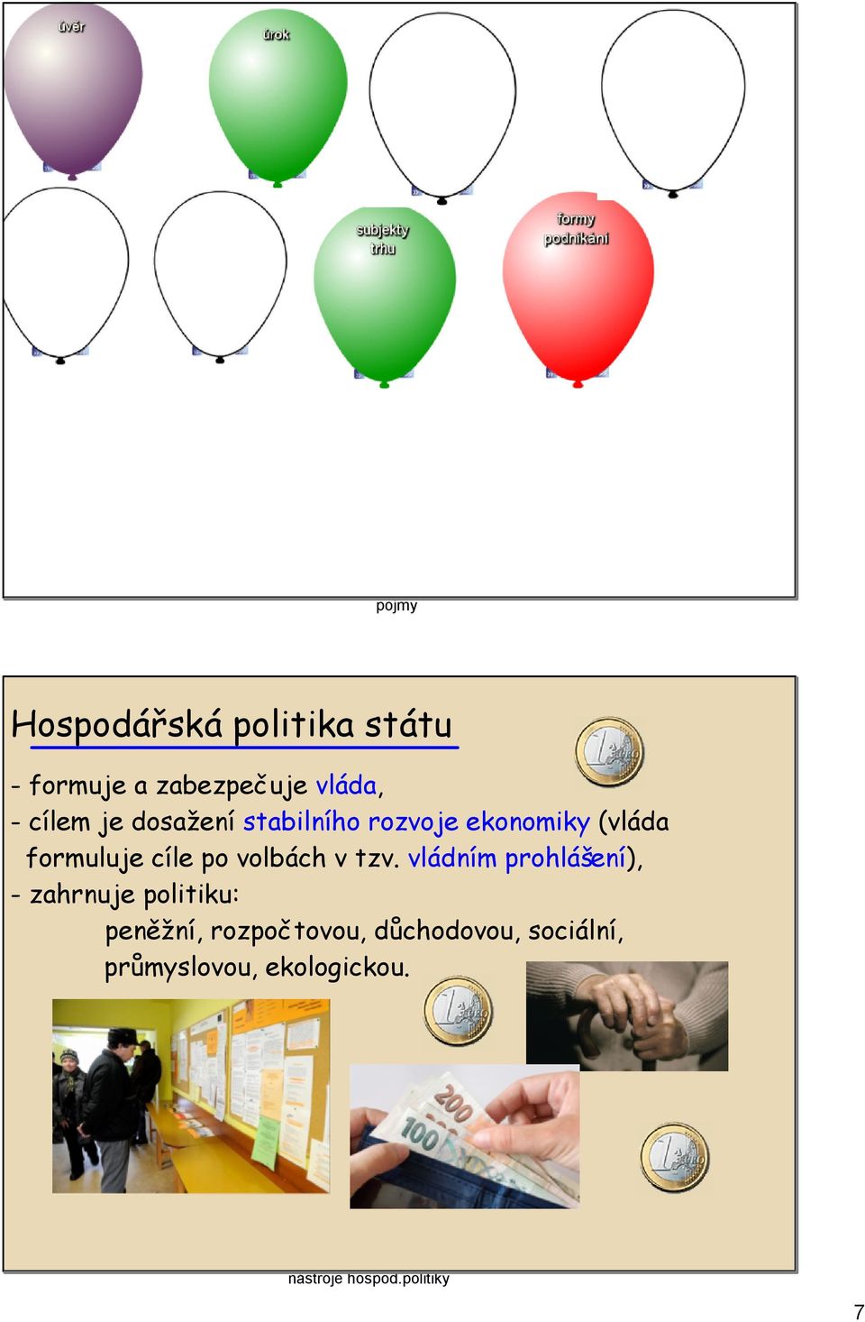 spol. družstvo, stát pojmy Hospodářská politika státu - formuje a zabezpečuje vláda, - cílem je dosažení stabilního rozvoje