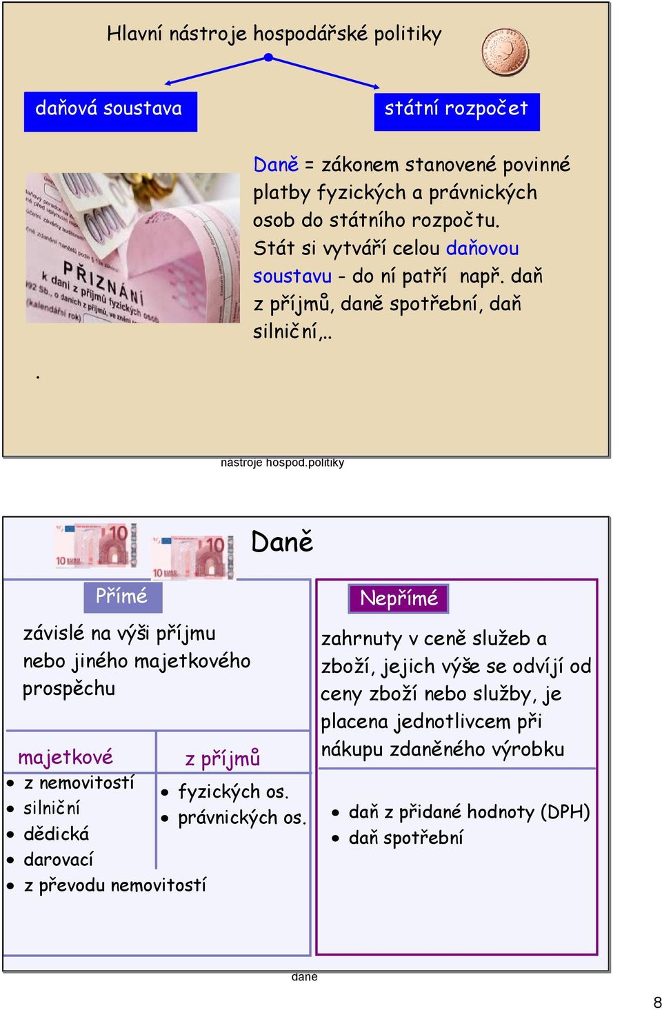 politiky Daně Přímé závislé na výši příjmu nebo jiného majetkového prospěchu majetkové z příjmů z nemovitostí fyzických os. silniční právnických os.