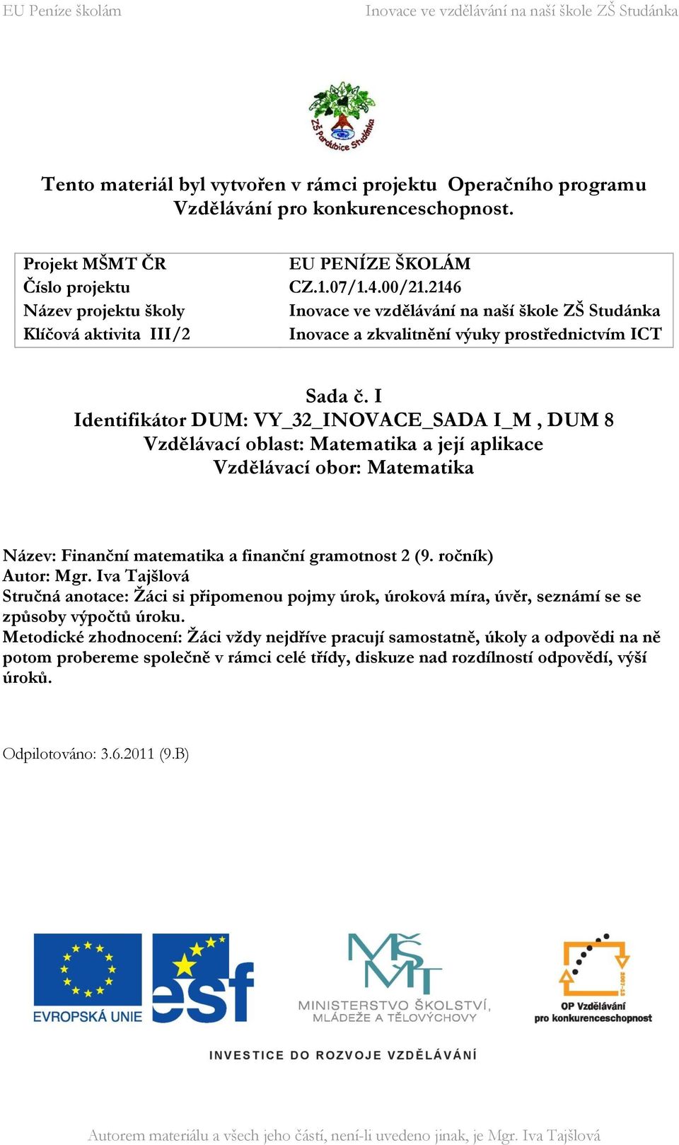 I Identifikátor DUM: VY_32_INOVACE_SADA I_M, DUM 8 Vzdělávací oblast: Matematika a její aplikace Vzdělávací obor: Matematika Název: Finanční matematika a finanční gramotnost 2 (9. ročník) Autor: Mgr.