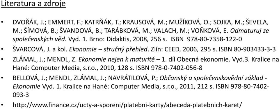 ; MENDL, Z. Ekonomie nejen k maturitě 1. díl Obecná ekonomie. Vyd.3. Kralice na Hané: Computer Media, s.r.o., 2010, 128 s. ISBN 978-0-7402-056-8 BELLOVÁ, J.; MENDL, ZLÁMAL, J.; NAVRÁTILOVÁ, P.