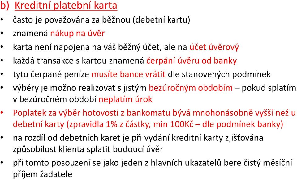 období neplatím úrok Poplatek za výběr hotovosti z bankomatu bývá mnohonásobně vyšší než u debetní karty (zpravidla 1% z částky, min 100Kč dle podmínek banky) na rozdíl od