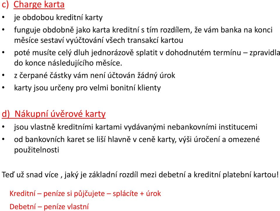 z čerpané částky vám není účtován žádný úrok karty jsou určeny pro velmi bonitní klienty d) Nákupní úvěrové karty jsou vlastně kreditními kartami vydávanými nebankovními