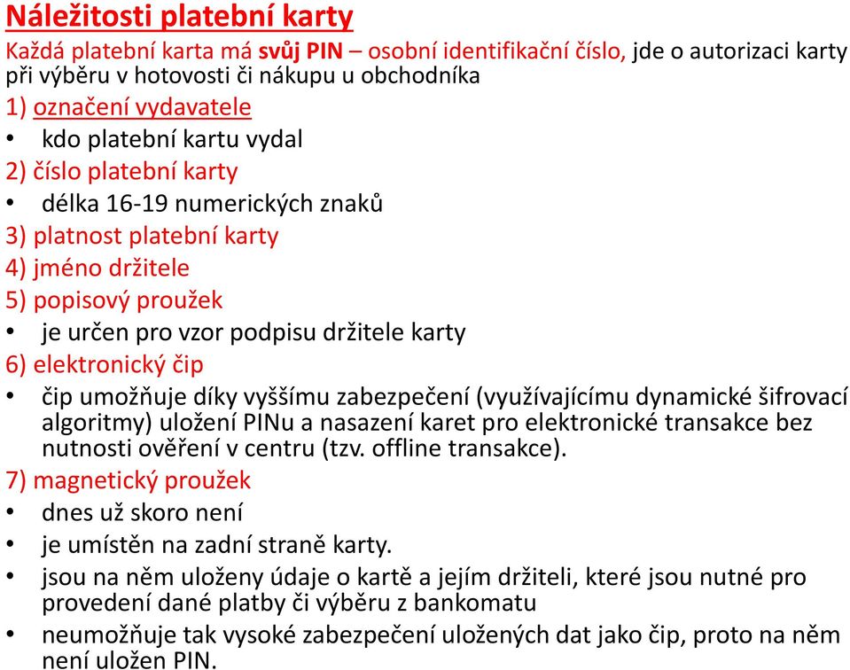 díky vyššímu zabezpečení (využívajícímu dynamické šifrovací algoritmy) uložení PINu a nasazení karet pro elektronické transakce bez nutnosti ověření v centru (tzv. offline transakce).