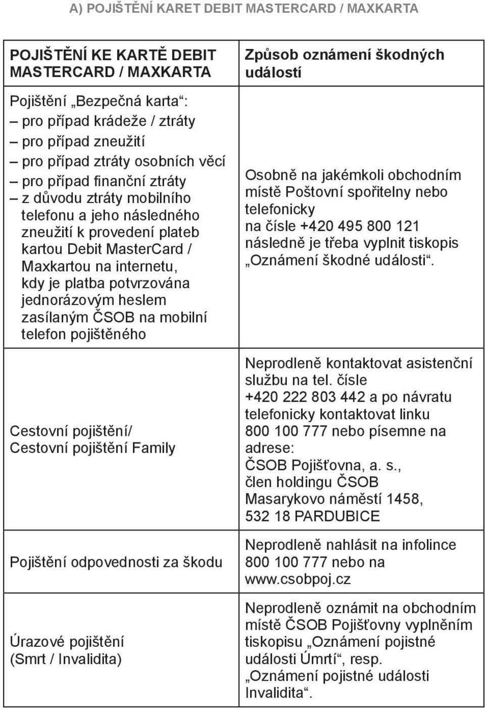 jednorázovým heslem zasílaným ČSOB na mobilní telefon pojištěného Cestovní pojištění/ Cestovní pojištění Family Pojištění odpovednosti za škodu Úrazové pojištění (Smrt / Invalidita) Způsob oznámení