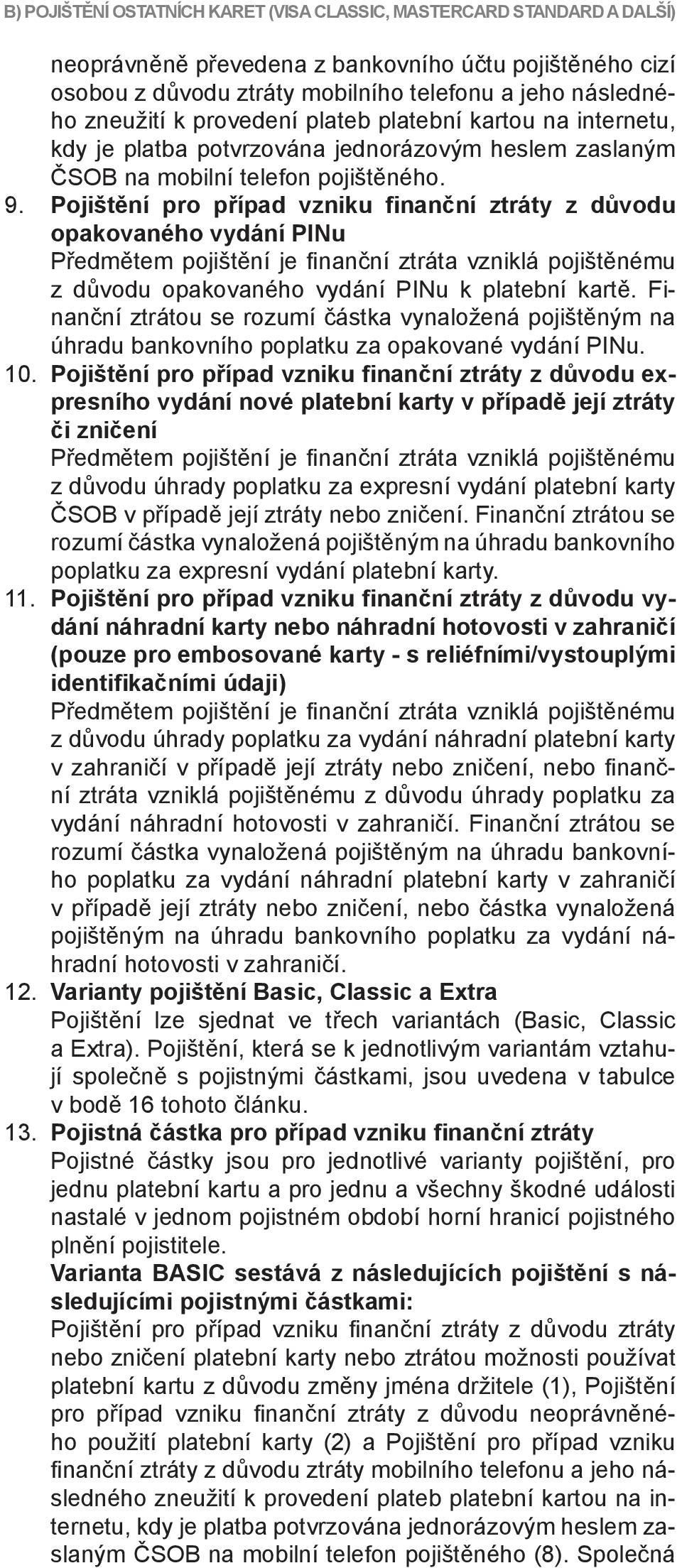 Pojištění pro případ vzniku finanční ztráty z důvodu opakovaného vydání PINu Předmětem pojištění je fi nanční ztráta vzniklá pojištěnému z důvodu opakovaného vydání PINu k platební kartě.