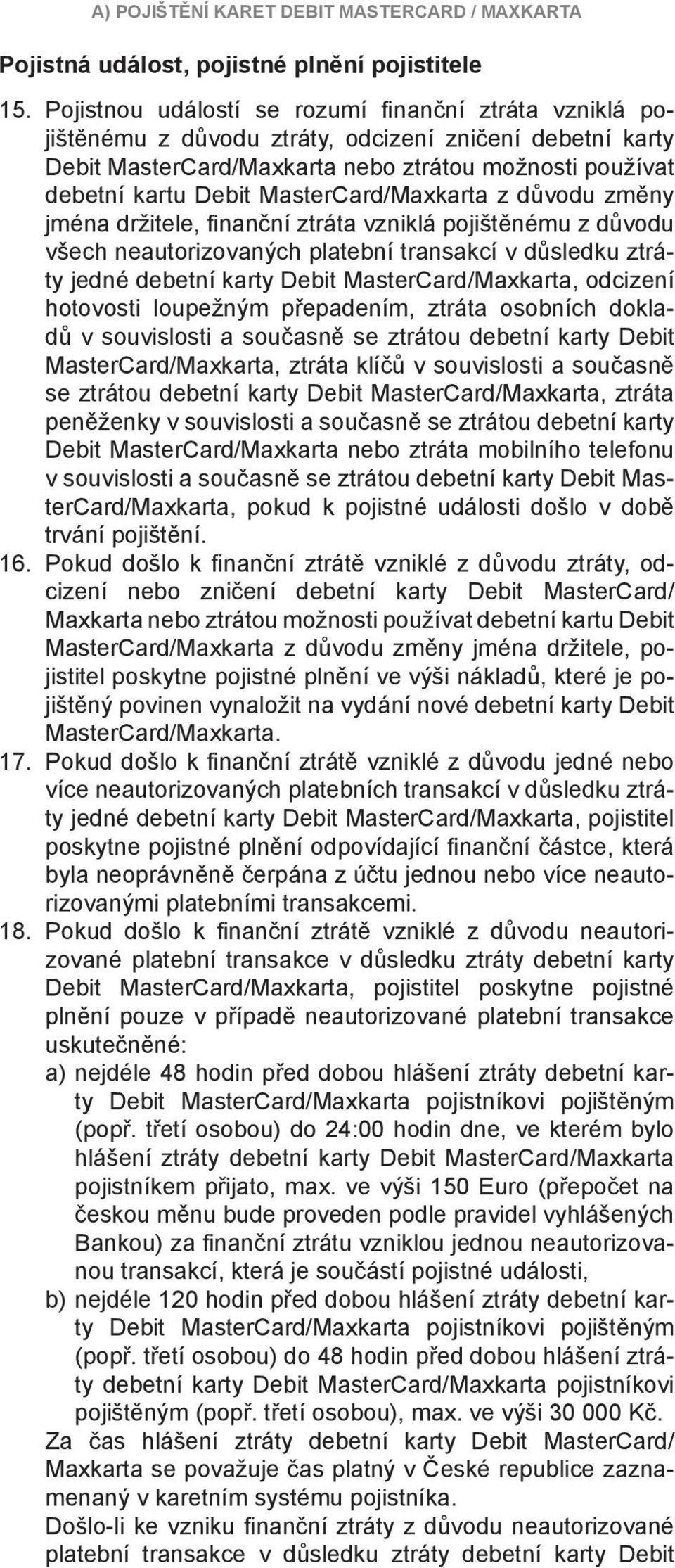 MasterCard/Maxkarta z důvodu změny jména držitele, fi nanční ztráta vzniklá pojištěnému z důvodu všech neautorizovaných platební transakcí v důsledku ztráty jedné debetní karty Debit