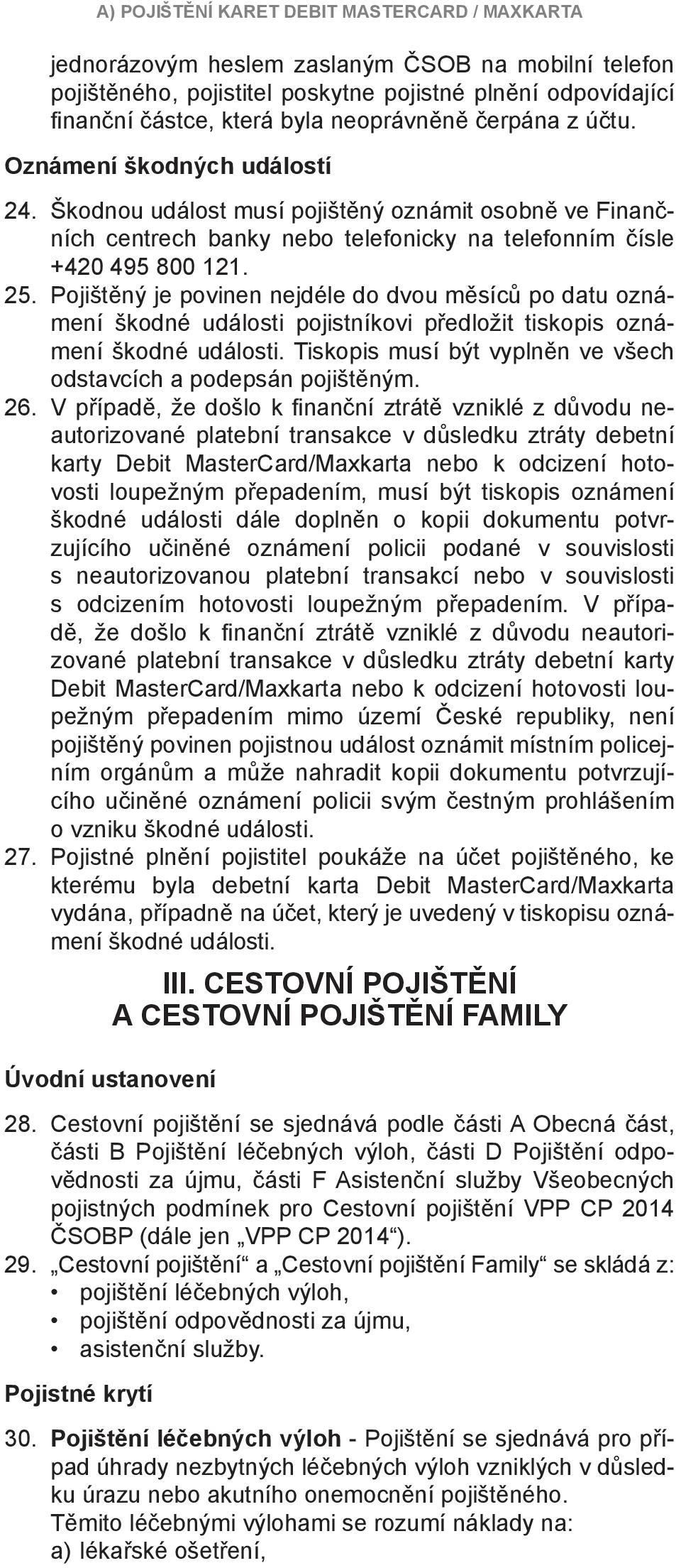 Pojištěný je povinen nejdéle do dvou měsíců po datu oznámení škodné události pojistníkovi předložit tiskopis oznámení škodné události.