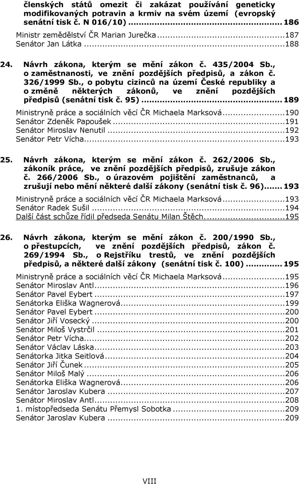 , o pobytu cizinců na území České republiky a o změně některých zákonů, ve znění pozdějších předpisů (senátní tisk č. 95)... 189 Ministryně práce a sociálních věcí ČR Michaela Marksová.