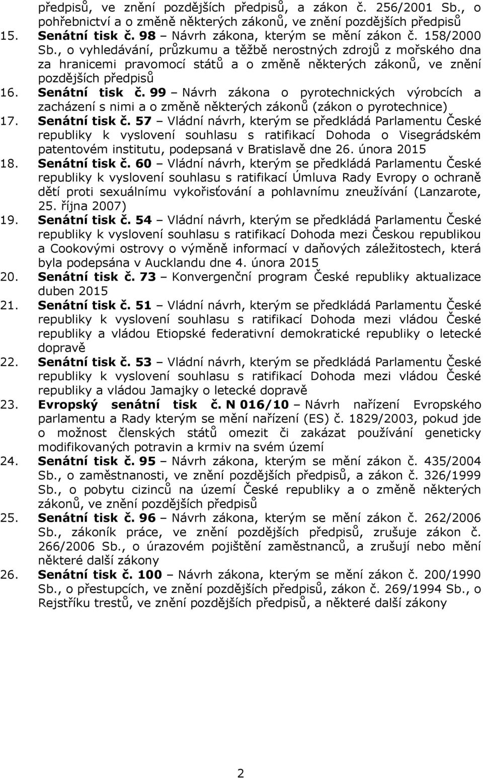 99 Návrh zákona o pyrotechnických výrobcích a zacházení s nimi a o změně některých zákonů (zákon o pyrotechnice) 17. Senátní tisk č.